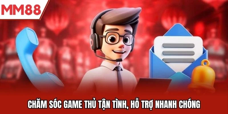 Chăm sóc game thủ tận tình, hỗ trợ nhanh chóng