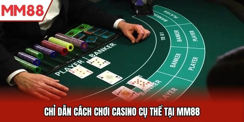 Chỉ dẫn cách chơi casino cụ thể tại MM88