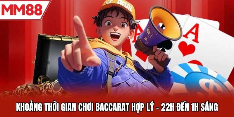 Khoảng thời gian chơi baccarat hợp lý - 22h đến 1h sáng
