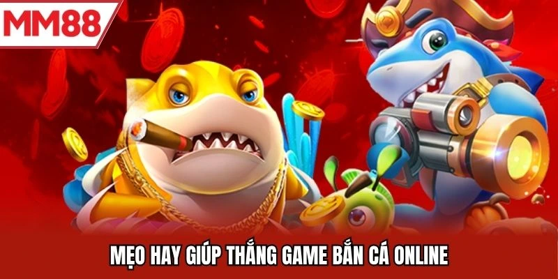 Mẹo hay giúp thắng game bắn cá online